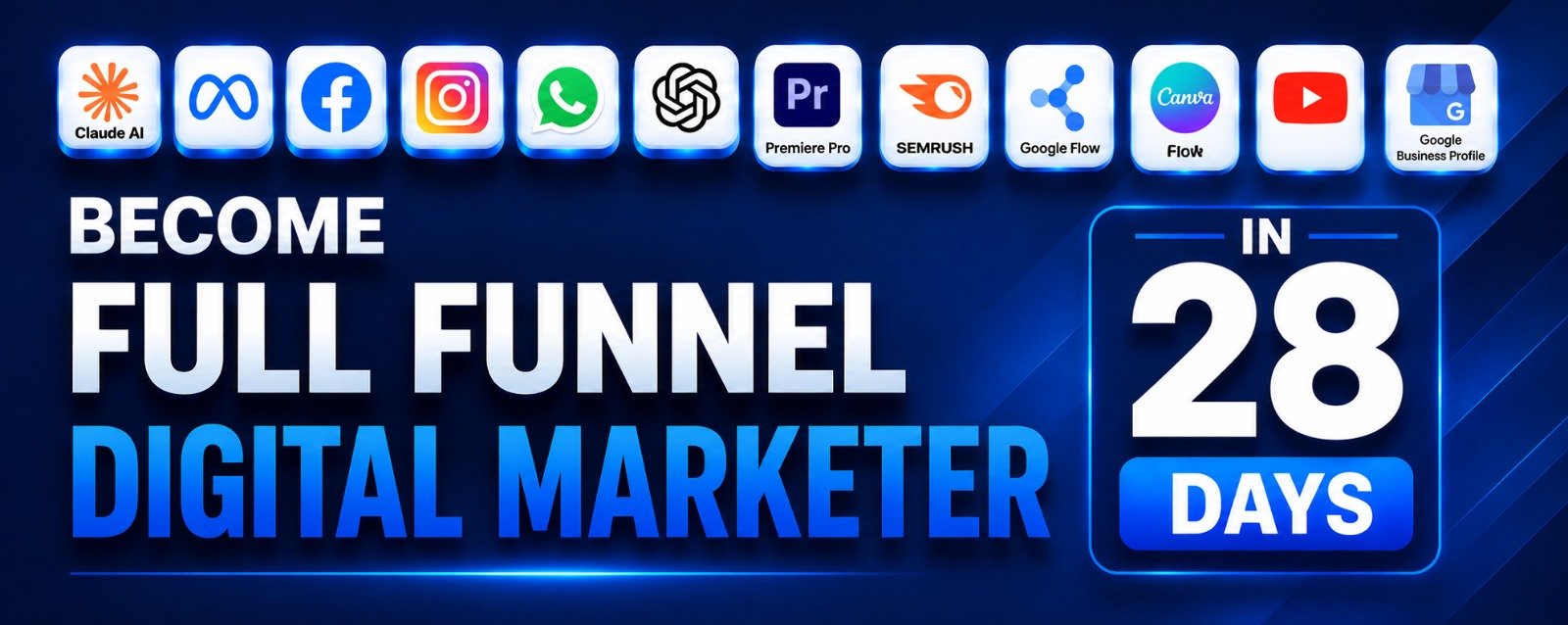 Become a Full-Funnel Digital Marketer in 28 Days — Claude AI, Meta, Facebook, Instagram, WhatsApp, ChatGPT, Premiere Pro, Semrush, Google Flow, Canva, YouTube, Google Business Profile